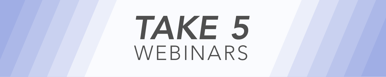 Take 5 Webinars