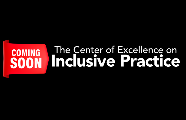 Coming Soon: The Center of Excellence on Inclusive Practice