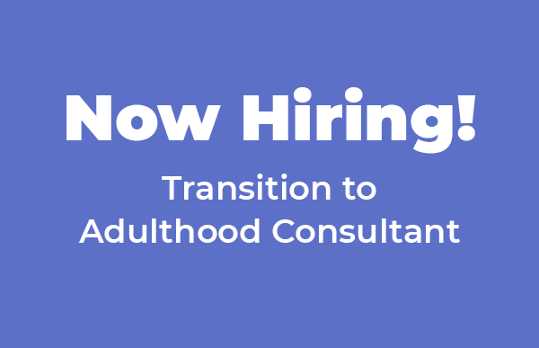 Now Hiring! Transition to Adulthood Consultant